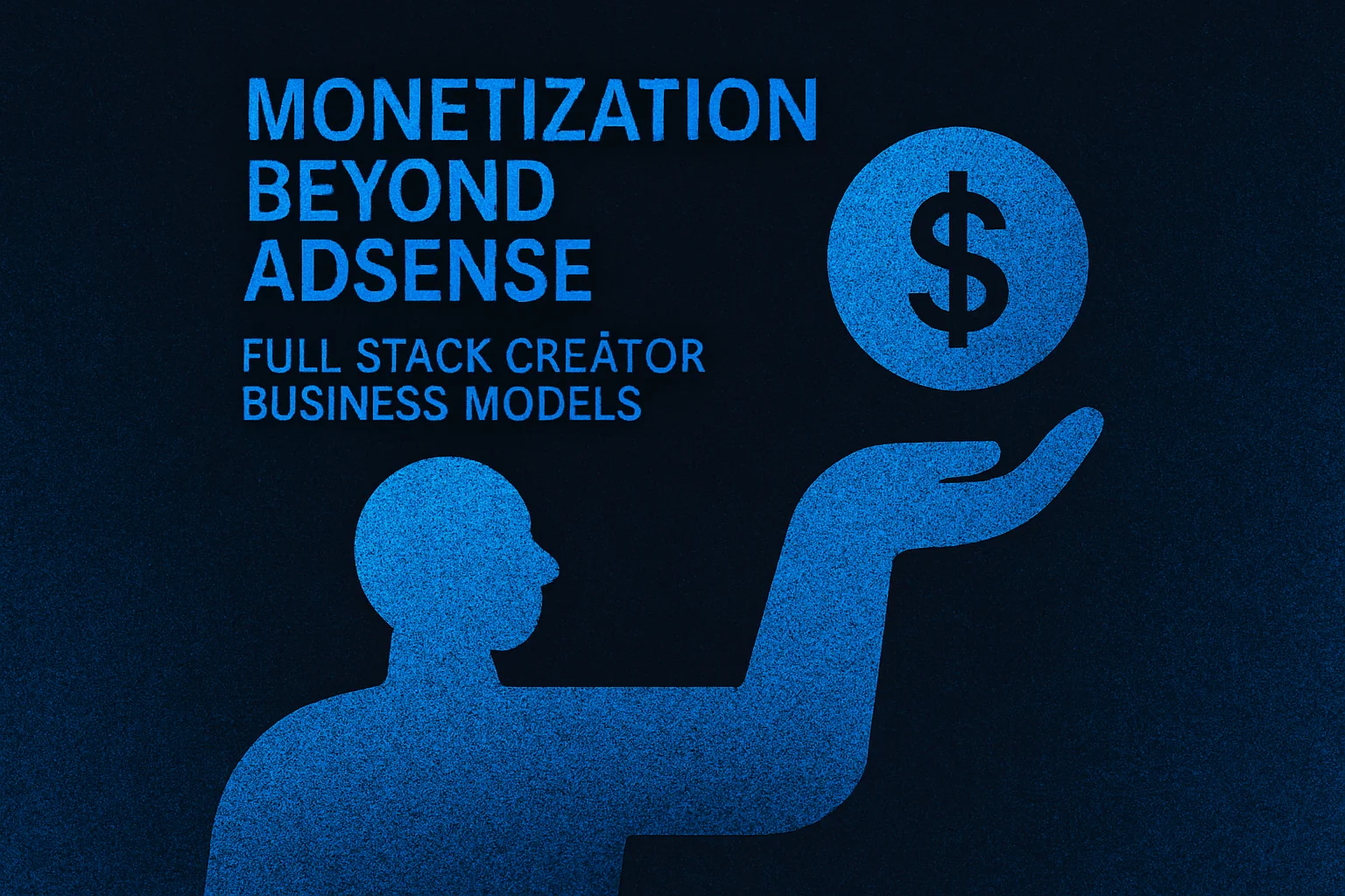 Monetization Beyond AdSense  -  Full‑Stack Creator Business Models